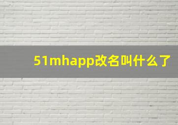 51mhapp改名叫什么了