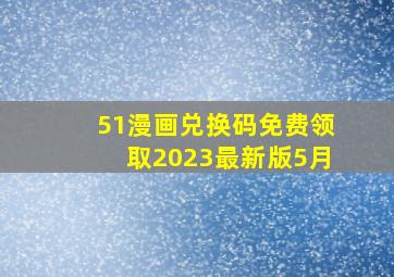 51漫画兑换码免费领取2023最新版5月