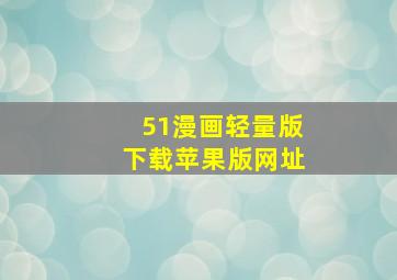 51漫画轻量版下载苹果版网址