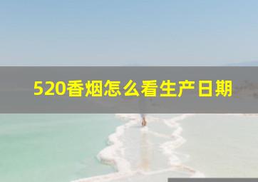 520香烟怎么看生产日期