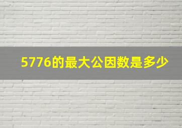 5776的最大公因数是多少