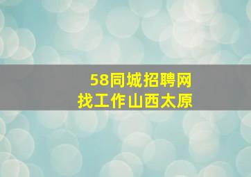 58同城招聘网找工作山西太原