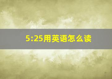 5:25用英语怎么读