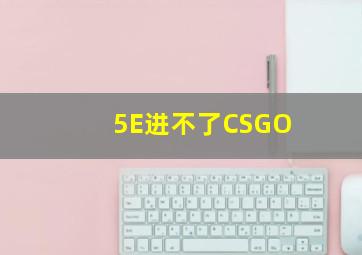 5E进不了CSGO