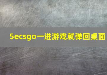 5ecsgo一进游戏就弹回桌面