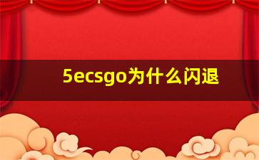 5ecsgo为什么闪退