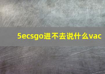 5ecsgo进不去说什么vac