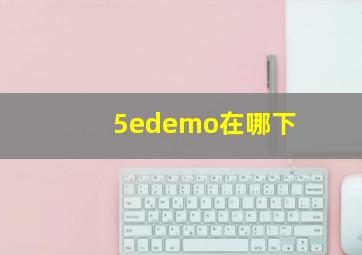 5edemo在哪下