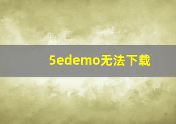 5edemo无法下载