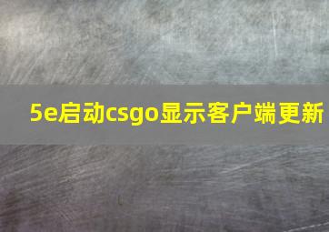 5e启动csgo显示客户端更新