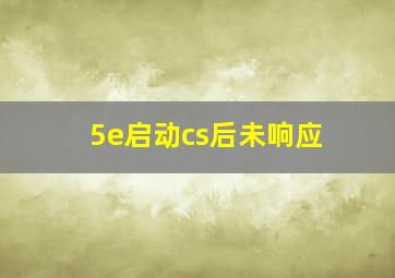 5e启动cs后未响应