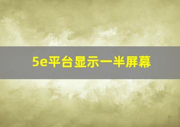 5e平台显示一半屏幕