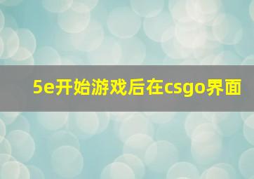 5e开始游戏后在csgo界面