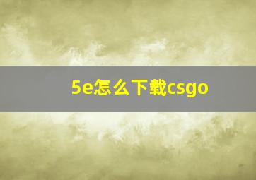 5e怎么下载csgo