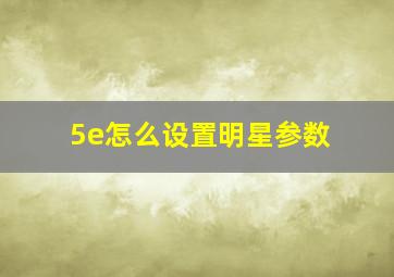 5e怎么设置明星参数