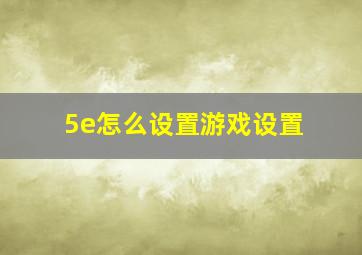 5e怎么设置游戏设置