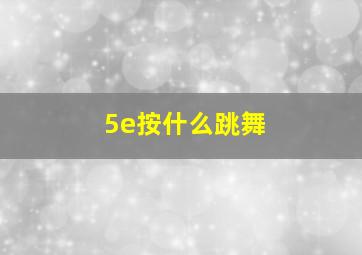 5e按什么跳舞