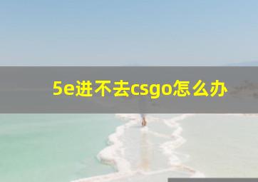 5e进不去csgo怎么办