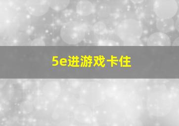 5e进游戏卡住