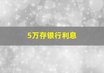 5万存银行利息