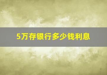 5万存银行多少钱利息