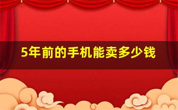 5年前的手机能卖多少钱