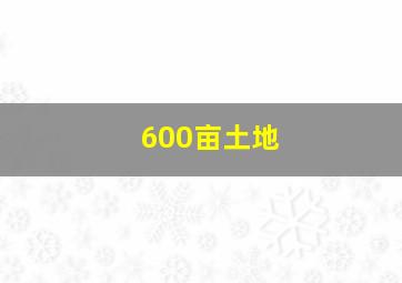 600亩土地