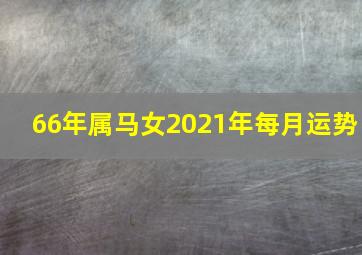 66年属马女2021年每月运势