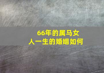 66年的属马女人一生的婚姻如何