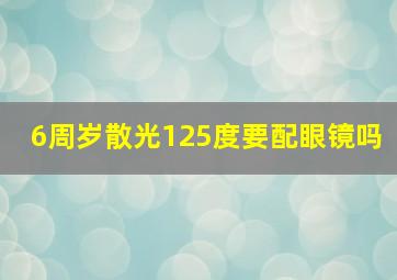 6周岁散光125度要配眼镜吗