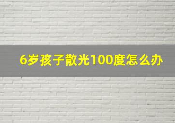 6岁孩子散光100度怎么办