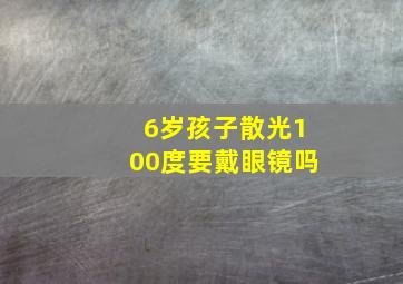 6岁孩子散光100度要戴眼镜吗