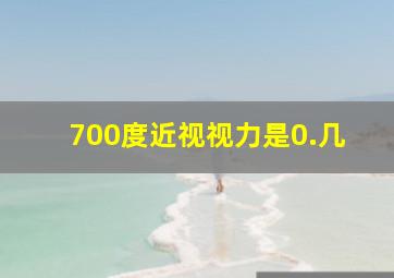 700度近视视力是0.几