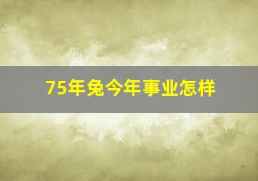 75年兔今年事业怎样