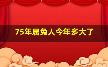 75年属兔人今年多大了