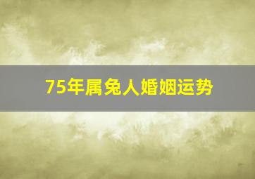 75年属兔人婚姻运势