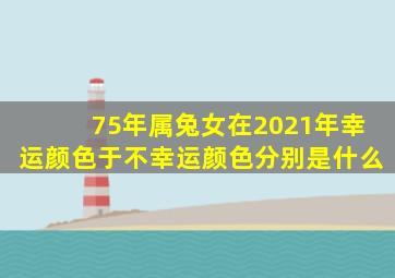 75年属兔女在2021年幸运颜色于不幸运颜色分别是什么