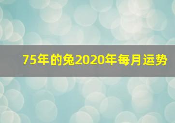 75年的兔2020年每月运势