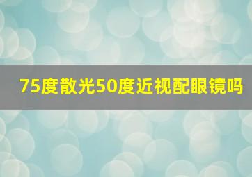 75度散光50度近视配眼镜吗