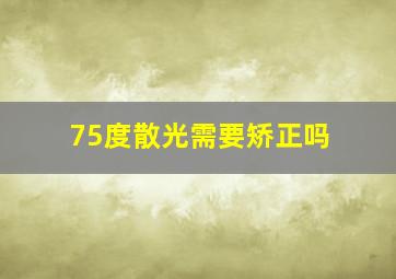 75度散光需要矫正吗