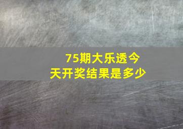 75期大乐透今天开奖结果是多少