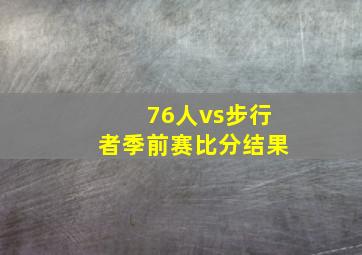 76人vs步行者季前赛比分结果