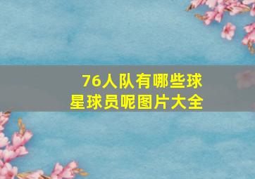 76人队有哪些球星球员呢图片大全