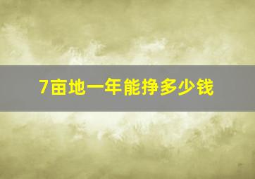 7亩地一年能挣多少钱