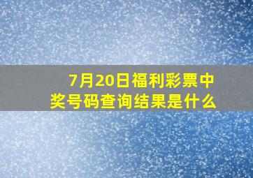 7月20日福利彩票中奖号码查询结果是什么