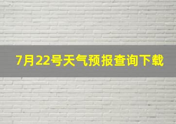 7月22号天气预报查询下载