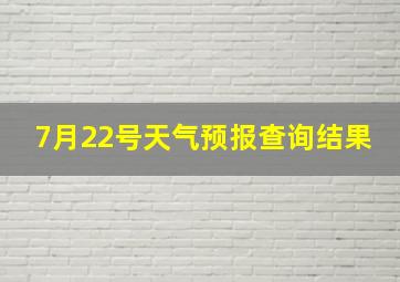 7月22号天气预报查询结果