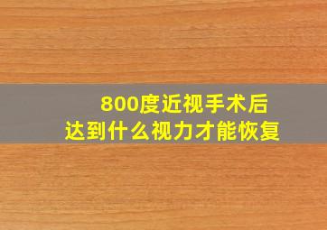 800度近视手术后达到什么视力才能恢复