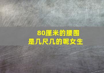 80厘米的腰围是几尺几的呢女生