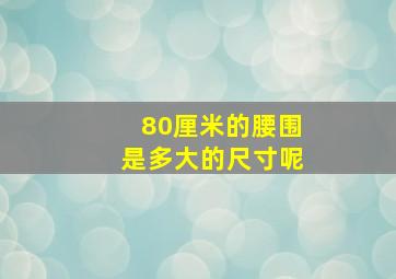 80厘米的腰围是多大的尺寸呢